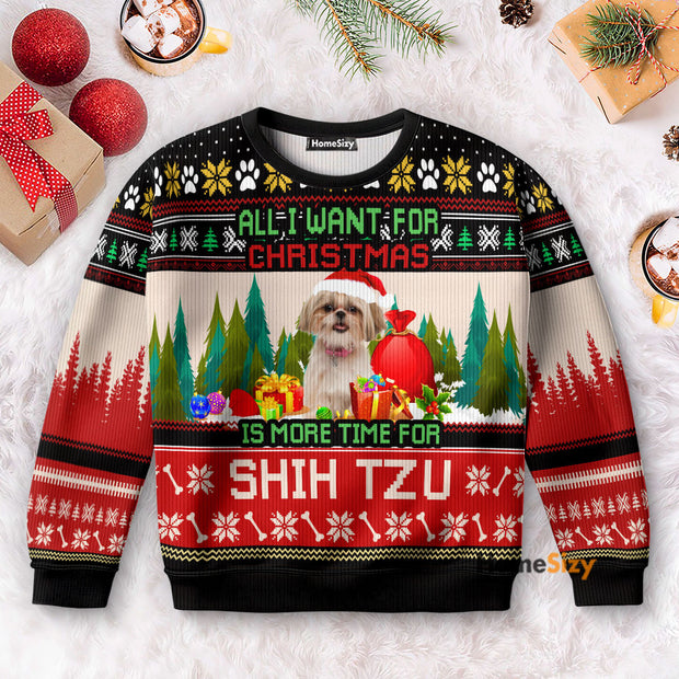 All I Want For Christmas Is More Time For Shih Tzu - 3D Ugly Christmas Sweater