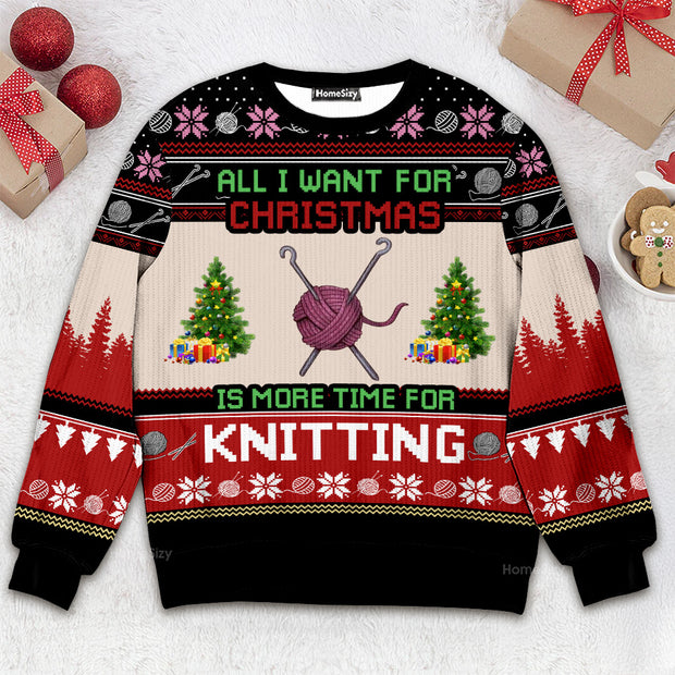 All I Want For Christmas Is More Time For Knitting - Christmas Gift For Adults - Ugly Christmas Sweater QT309016