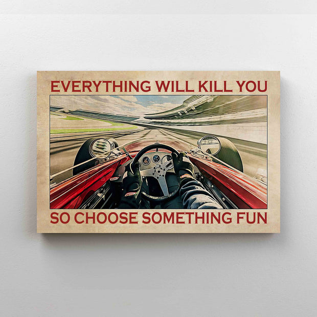 Everything Will Kill You So Choose Something Fun Racing Gift Canvas QT308903