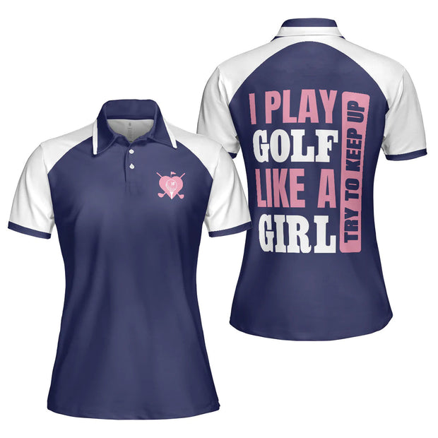 I Play Golf Like A Girl Try To Keep Up Golf - Women Polo