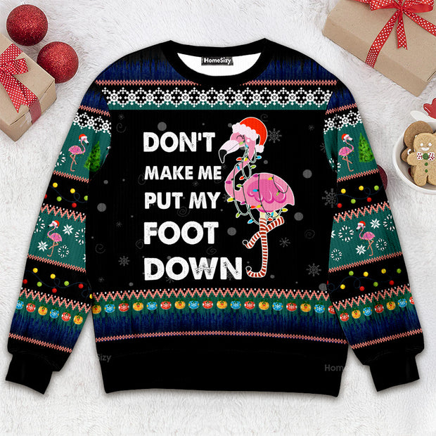 Don't Make Me Put My Foot Down Flamingo - Christmas Gift For Adults - 3D Ugly Christmas Sweater QT309653