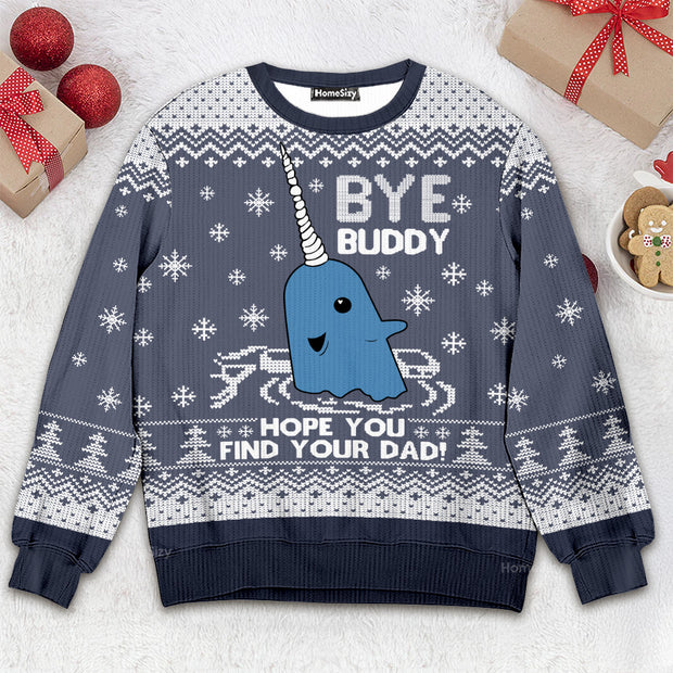 Bye Buddy Hope You Find Your Dad - Christmas Gift - Ugly Christmas Sweater QT308953