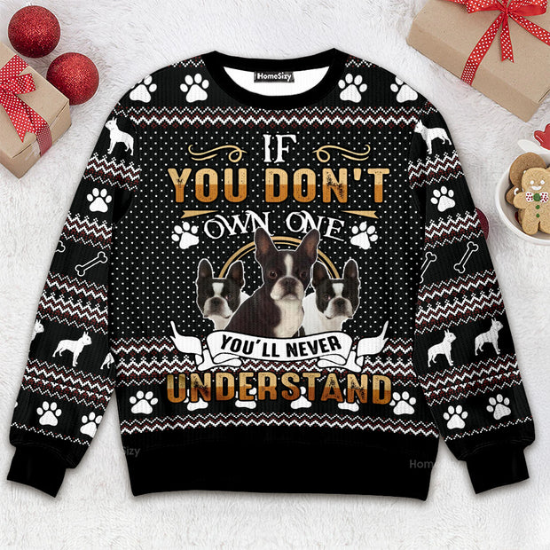 If You Don't Own One You'll Never Understand Boston Terrier - Christmas Gift For Pet Lover - 3D Ugly Christmas Sweater QT309125