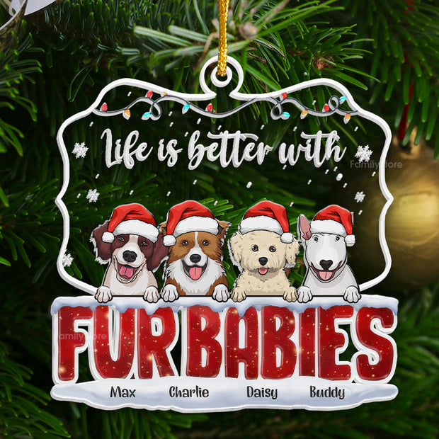 Life Is Better With Fur Babies - Gift For Dog Lover, Pet Lovers - Personalized Acrylic Ornament - CLP09 NH96 CU4092519